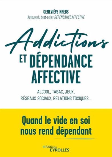 Addictions et dépendance affective : alcool, tabac, jeux, réseaux sociaux, relations toxiques... Quand le vide en soi nous rend dépendant - GENEVIÈVE KREBS