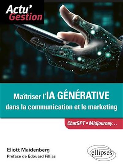 Maîtriser l'IA générative dans la communication et le marketing : ChatGPT, Midjourney... - ELIOTT MAIDENBERG