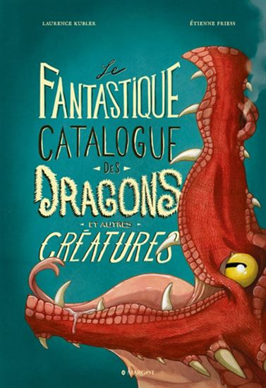 Le Fantastique catalogue des dragons et autres créatures N. éd. - LAURENCE KUBLER - ETIENNE FRIESS