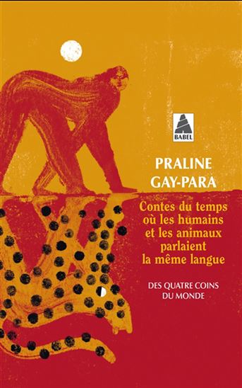 Contes du temps où les humains et les animaux parlaient la même langue : des quatre coins du monde - PRALINE GAY-PARA