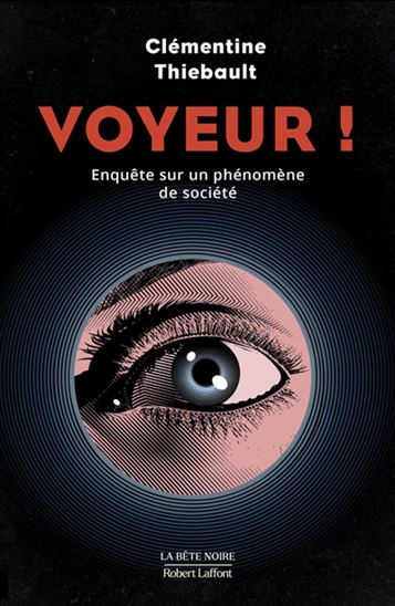 Voyeur ! : l&#39;oeil au judas : enquête sur un phénomène de société - CLÉMENTINE THIEBAULT