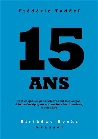 15 ans : tout ce que les gens célèbres ont fait, ou pas, à toutes les époques et dans tous les domaines, à votre âge - FRÉDÉRIC TADDEÏ