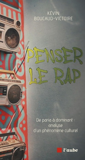 Penser le rap : de paria à dominant : analyse d&#39;un phénomène culturel - KEVIN BOUCAUD-VICTOIRE