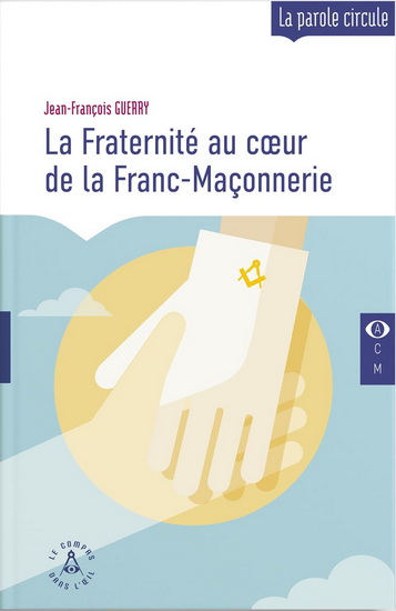 La Fraternité au coeur de la Franc-Maçonnerie - JEAN-FRANÇOIS GUERRY