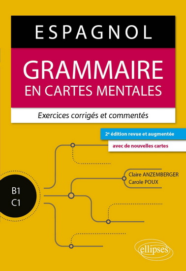 Espagnol : grammaire en cartes mentales avec exercices corrigés et commentés : B1-C1 2e éd. - CLAIRE ANZEMBERGER - CAROLE POUX