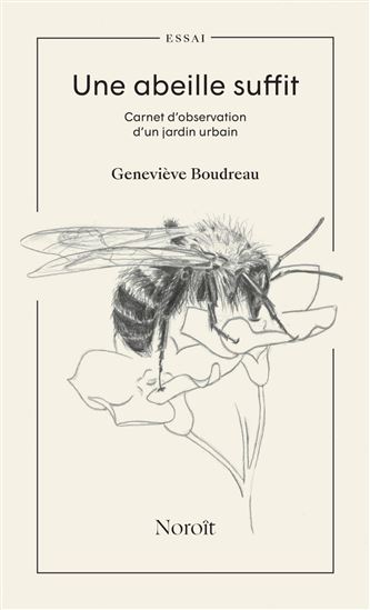 Une abeille suffit : carnet d’observation d’un jardin urbain - GENEVIÈVE BOUDREAU