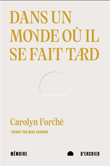 Dans un monde où il se fait tard - CAROLYN FORCHÉ