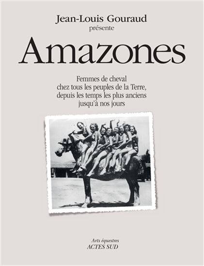 Amazones : femmes de cheval chez tous les peuples de la Terre, depuis les temps les plus anciens jusqu&#39;à nos jours - JEAN-LOUIS GOURAUD
