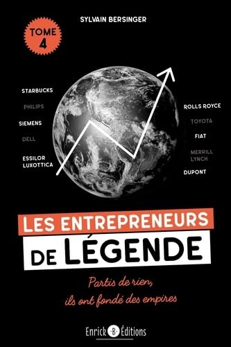 Les Entrepreneurs de légende : partis de rien, ils ont fondé des empires T.04 Starbucks, Rolls Royce, Siemens, Philips, Toyota, FIAT, Dell, Essilor Luxottica, Merrill Lynch, Dupont… - SYLVAIN BERSINGER