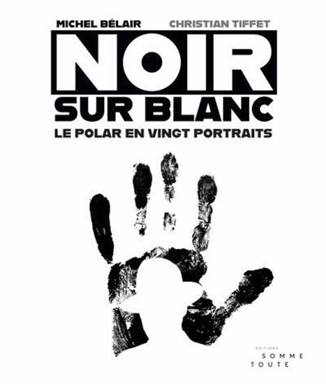 Noir sur blanc : le polar en vingt portraits - MICHEL BÉLAIR