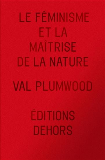 Le Féminisme et la maîtrise de la nature - VAL PLUMWOOD