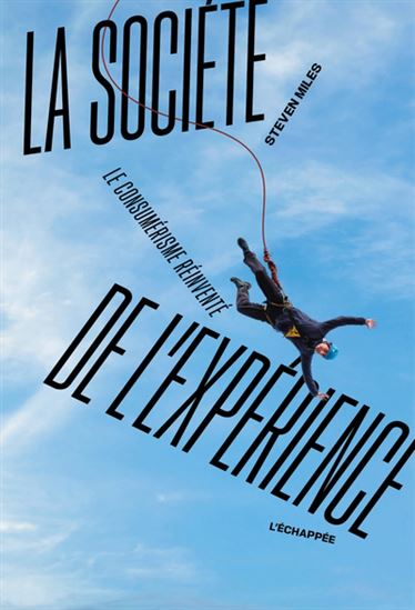 La Société de l&#39;expérience : le consumérisme réinventé - STEVEN MILES