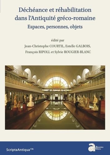 Déchéance et réhabilitation dans l&#39;Antiquité gréco-romaine : espaces, personnes, objets - COLLECTIF