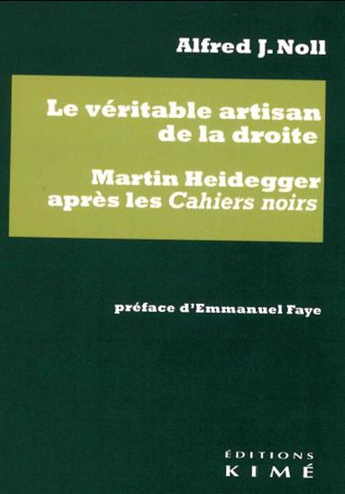 Le Véritable artisan de la droite : Martin Heidegger après les Cahiers noirs - ALFRED J NOLL
