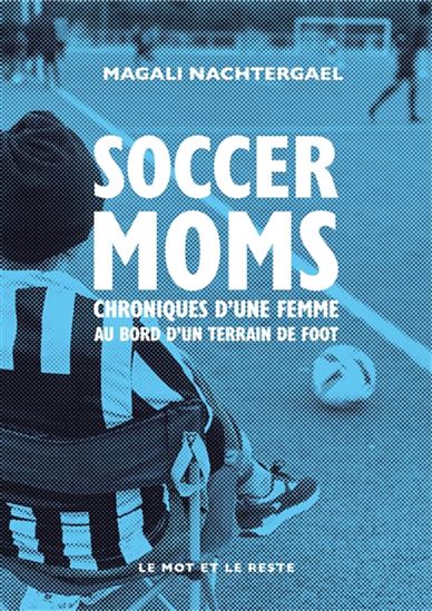 Soccer moms : chroniques d&#39;une femme au bord d&#39;un terrain de foot - MAGALI NACHTERGAEL