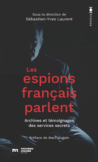 Les Espions français parlent : archives et témoignages des services secrets N. éd. - SÉBASTIEN-YVES LAURENT & AL