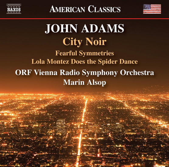 Adams - City Noir, Fearful Symmetries, Lola Montez Does the Spider Dance - JOHN ADAMS