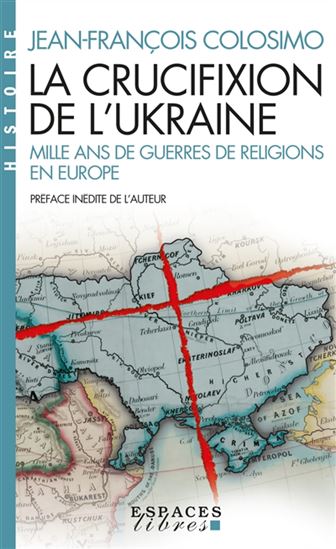 La Crucifixion de l&#39;Ukraine : mille ans de guerres de religions en Europe - JEAN-FRANÇOIS COLOSIMO
