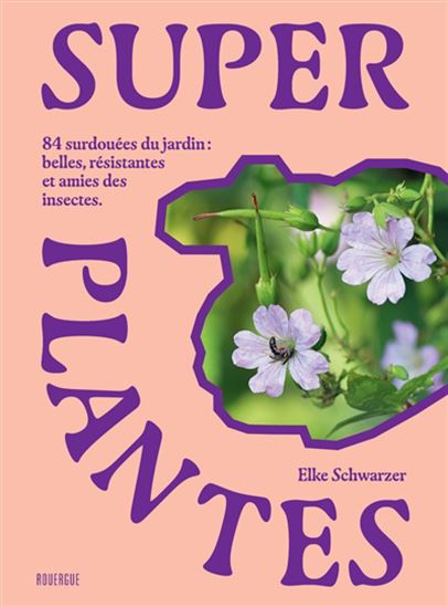 Superplantes : 84 surdouées du jardin : belles, résistantes et amies des insectes - ELKE SCHWARZER