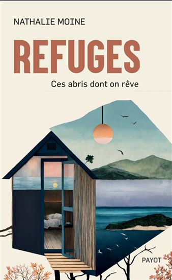 Refuges : ces abris dont on rêve - NATHALIE MOINE