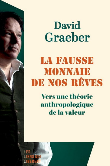 La Fausse monnaie de nos rêves : vers une théorie anthropologique de la valeur - DAVID GRAEBER