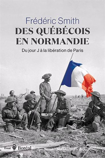 Des Québécois en Normandie : Du jour J à la libération de Paris - FRÉDÉRIC SMITH