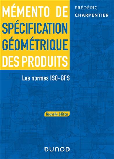 Mémento de spécification géométrique des produits : les normes ISO-GPS N. éd. - FRÉDÉRIC CHARPENTIER