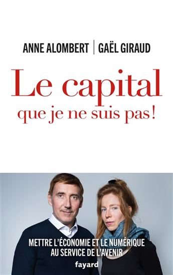 Le Capital que je ne suis pas ! : mettre l&#39;économie et le numérique au service de l&#39;avenir - ANNE ALOMBERT - GAËL GIRAUD