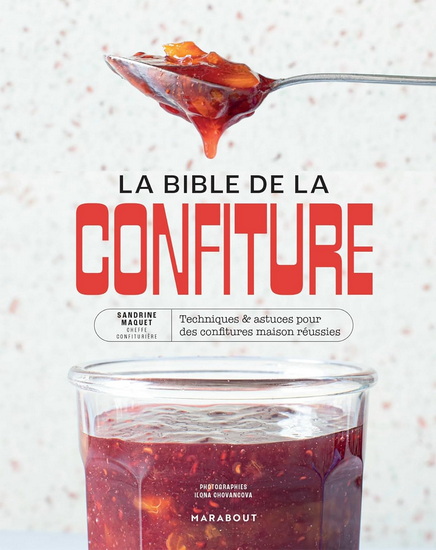 La Bible de la confiture : 170 recettes, toutes les techniques et les conseils d&#39;une cheffe confiturière - SANDRINE MAQUET - ILONA CHOVANCOVA