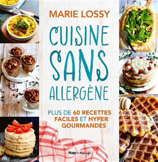 Cuisine sans allergène : plus de 60 recettes faciles et hyper gourmandes - MARIE LOSSY