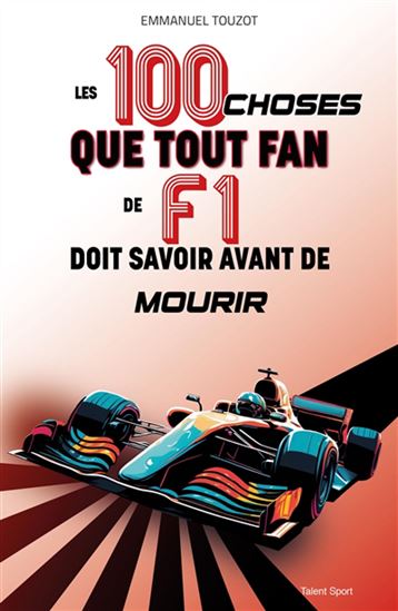 Les 100 choses que tout fan de F1 doit savoir avant de mourir - EMMANUEL TOUZOT