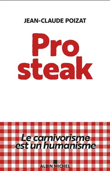 Pro steak : le carnivorisme est un humanisme - JEAN-CLAUDE POIZAT