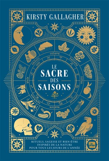 Le Sacre des saisons : rituels, sagesse et bien-être inspirés de la nature pour tous les jours de l'année - KIRSTY GALLAGHER