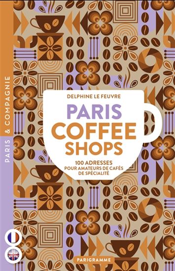 Paris coffee shops : 100 adresses pour amateurs de cafés de spécialité - DELPHINE LE FEUVRE