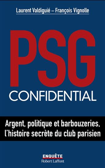 PSG confidential : argent, politique et barbouzeries, l&#39;histoire secrète du club parisien - LAURENT VALDIGUIÉ - FRANÇOIS VIGNOLLE