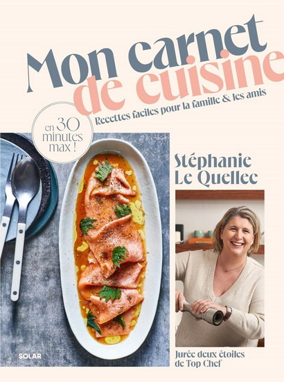 Mon carnet de cuisine : recettes faciles pour la famille & les amis : en 30 minutes max ! - STÉPHANIE LE QUELLEC
