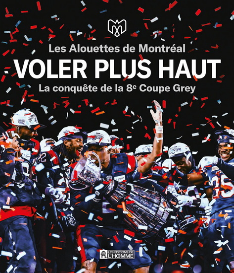 Voler plus haut : la conquête de la 8e Coupe Gray : les Alouettes de Montréal - COLLECTIF