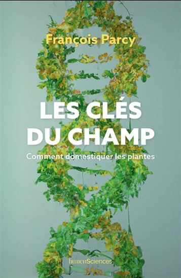 Les Clés du champ : comment domestiquer les plantes - FRANÇOIS PARCY
