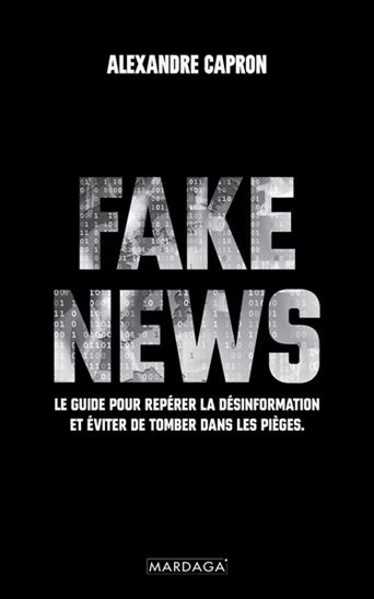 Fake news : le guide pour repérer la désinformation et éviter de tomber dans les pièges - ALEXANDRE CAPRON