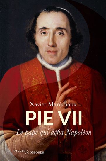 Pie VII : quand le Vatican défiait la France - XAVIER MARÉCHAUX