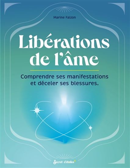 Libérations de l&#39;âme : comprendre ses manifestations et déceler ses blessures - MARINE FALZON