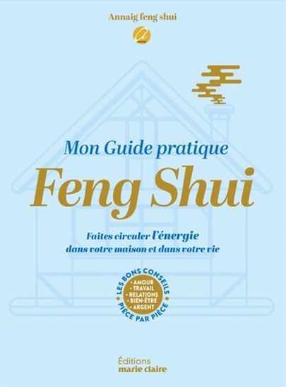 Mon guide pratique feng shui : faites circuler l'énergie dans votre maison et dans votre vie - ANNAIG LE CLOIREC