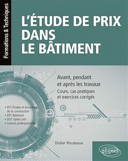 L'étude de prix dans le bâtiment - Avant, pendant et après les travaux – Cours, cas pratiques et exercices corrigés (BTS Étude et économie de la construction, BTS bâtiment, DUT Génie civil,... - DIDIER POUTEAUX