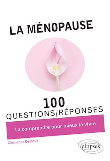 La Ménopause : 100 questions/réponses : la comprendre pour mieux la vivre - CLÉMENCE DELCOUR