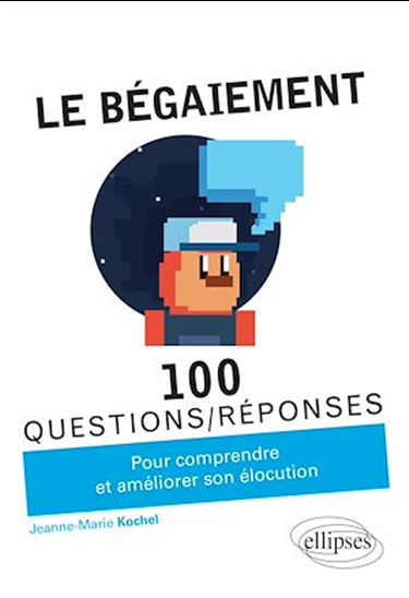 Le Bégaiement : 100 questions/réponses : pour comprendre et améliorer son élocution - JEANNE-MARIE KOCHEL