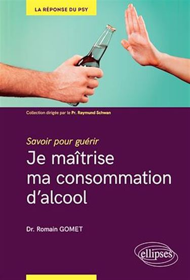 Je maîtrise ma consommation d'alcool : savoir pour guérir - ROMAIN GOMET
