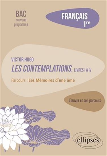 Français, Première. L'œuvre et son parcours : Victor Hugo, Les Contemplations, livres I à IV, parcours "Les Mémoires d'une âme" - BÉNÉDICTE FREYSSELINARD