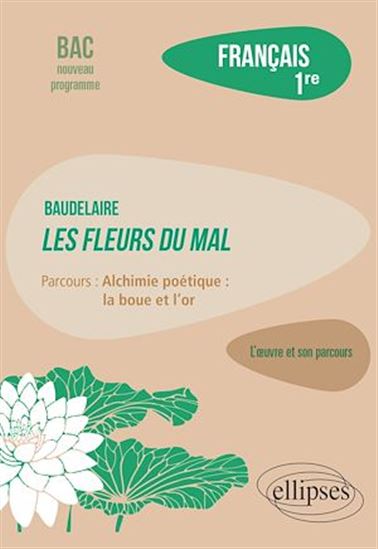 Français, Première. L'œuvre et son parcours : Baudelaire, Les Fleurs du Mal, parcours "Alchimie poétique : la boue et l'or" - RÉMY ARCEMISBÉHÈRE - MORGAN TROUILLET