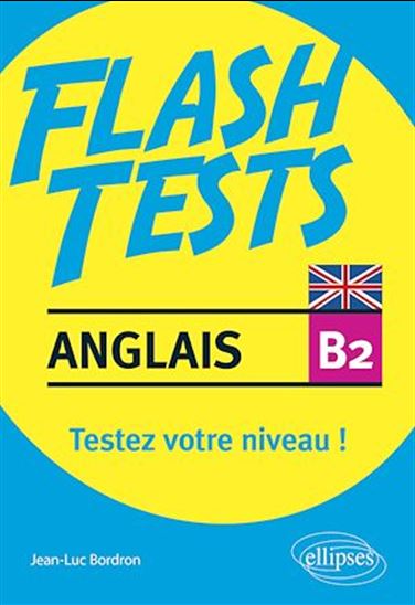 Anglais. Flash Tests niveau B2. Testez votre niveau d'anglais - JEAN-LUC BORDRON