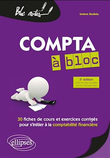 La Compta à bloc : 30 fiches de cours et d'exercices corrigés pour s'initier à la comptabilité financière 5 éd. - IMÈNE BESBÈS